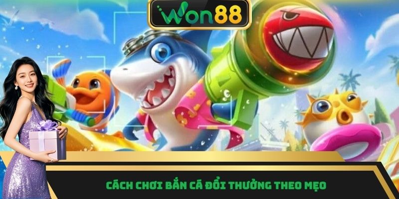 Cách Chơi Bắn Cá Đổi Thưởng - Hướng Dẫn Chi Tiết Mới 2025 6 Cách chơi bắn cá đổi thưởng theo mẹo