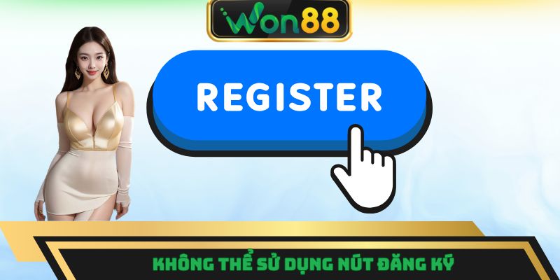 Đăng Ký Won88 – Bảo Mật Tuyệt Đối, An Tâm Trải Nghiệm 7 Không thể sử dụng nút đăng ký Won88