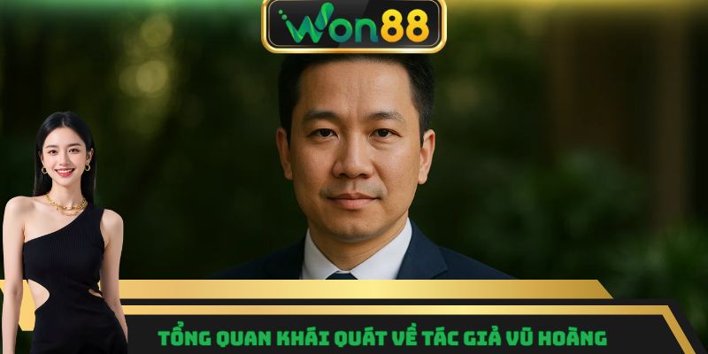 Tổng quan khái quát về tác giả Vũ Hoàng 