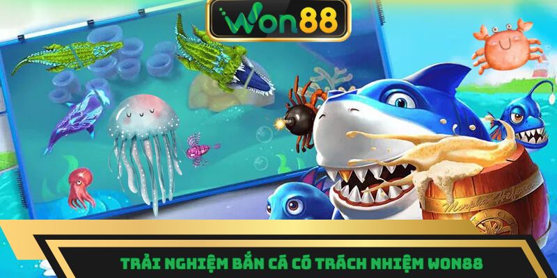 Trải nghiệm bắn cá có trách nhiệm Won88